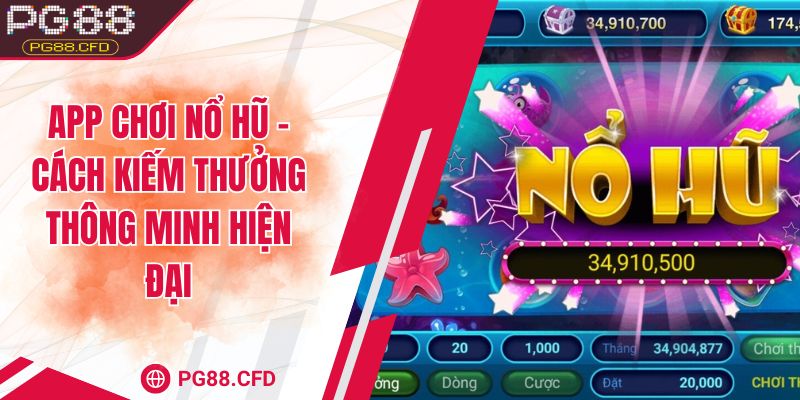 App chơi nổ hũ – Cách kiếm thưởng thông minh hiện đại