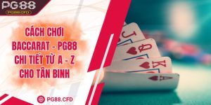 Cách chơi baccarat - PG88 chi tiết từ a - z cho tân binh