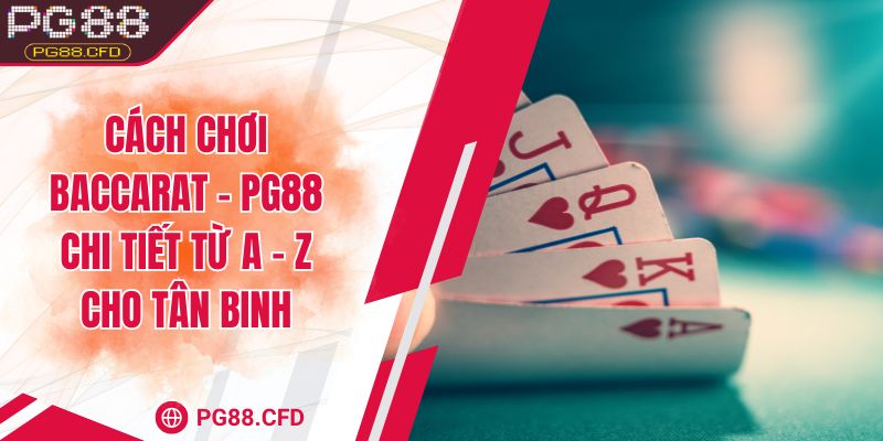 Cách chơi baccarat - PG88 chi tiết từ a - z cho tân binh