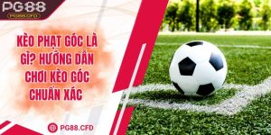 Kèo phạt góc là gì? Hướng dẫn chơi kèo góc chuẩn xác