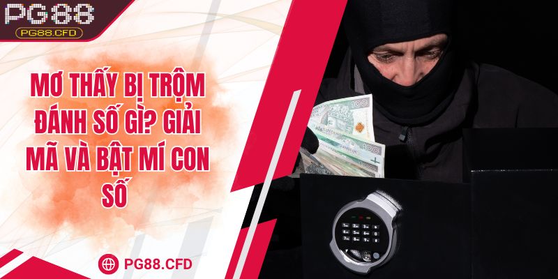 Mơ thấy bị trộm đánh số gì? Giải mã và bật mí con số