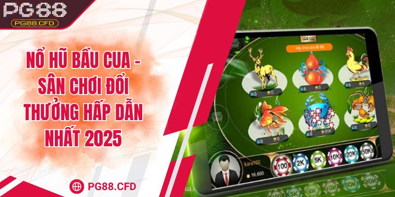 Nổ hũ bầu cua – Sân chơi đổi thưởng hấp dẫn nhất 2025
