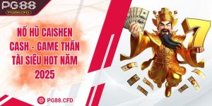Nổ hũ Caishen Cash - Game thần tài siêu hot năm 2025