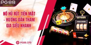 Nổ hũ rút tiền mặt - Hướng dẫn tham gia siêu nhanh
