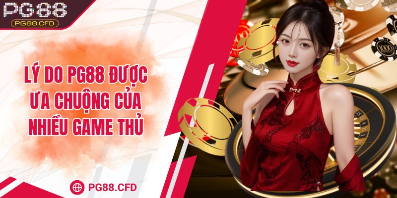 Lý do PG88 được ưa chuộng của nhiều game thủ