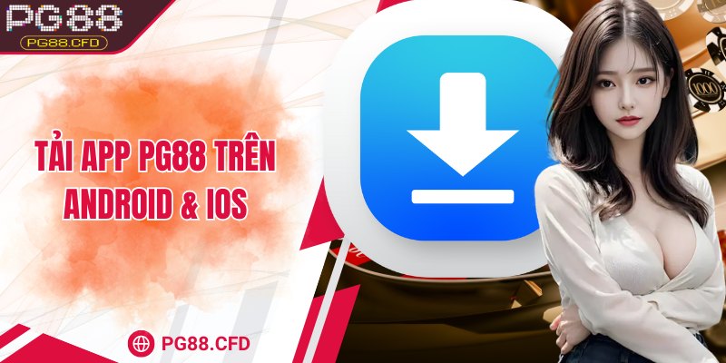 Tải app PG88 trên 2 hệ điều hành phổ biến Android & iOS